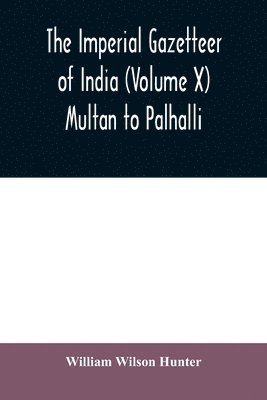 The imperial gazetteer of India (Volume X) Multan to Palhalli 1