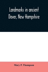 bokomslag Landmarks in ancient Dover, New Hampshire