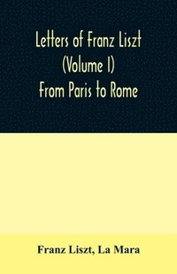 bokomslag Letters of Franz Liszt (Volume I) From Paris to Rome