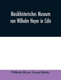 bokomslag Musikhistorisches Museum von Wilhelm Heyer in Cln