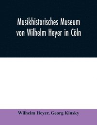 bokomslag Musikhistorisches Museum von Wilhelm Heyer in Coeln