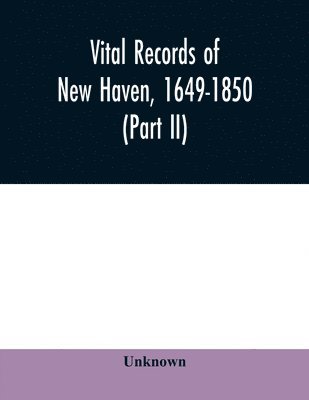 Vital records of New Haven, 1649-1850 (Part II) 1