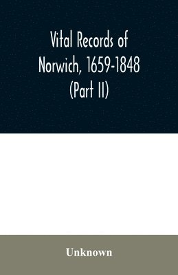 bokomslag Vital records of Norwich, 1659-1848 (Part II)