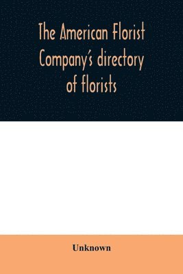 bokomslag American Florist Company's directory of florists, nurserymen and seedsmen of the United States and Canada