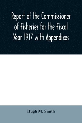 bokomslag Report of the Commissioner of Fisheries for the Fiscal Year 1917 with Appendixes