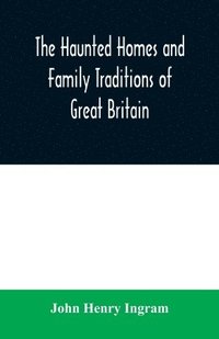 bokomslag The haunted homes and family traditions of Great Britain