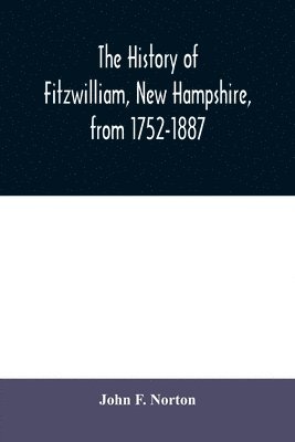 bokomslag The history of Fitzwilliam, New Hampshire, from 1752-1887