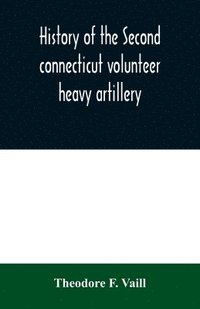 bokomslag History of the Second connecticut volunteer heavy artillery. Originally the Nineteenth Connecticut vols