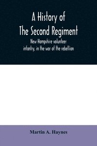 bokomslag A history of the Second regiment, New Hampshire volunteer infantry, in the war of the rebellion