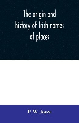 The origin and history of Irish names of places 1