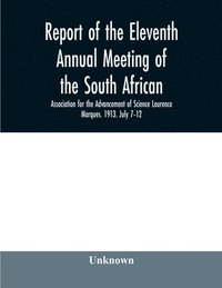 bokomslag Report of the Eleventh Annual meeting of the South African Association for the Advancement of Science Lourenco Marques. 1913. July 7-12