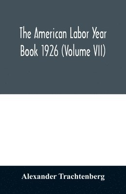 The American labor year book 1926 (Volume VII) 1