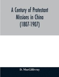 bokomslag A century of Protestant missions in China (1807-1907) Being the centenary conference historical volume