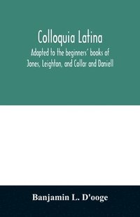 bokomslag Colloquia latina. Adapted to the beginners' books of Jones, Leighton, and Collar and Daniell