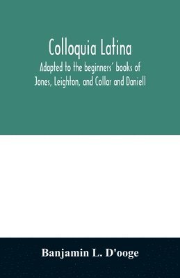 Colloquia latina. Adapted to the beginners' books of Jones, Leighton, and Collar and Daniell 1
