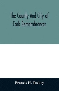 bokomslag The county and city of Cork remembrancer; or, Annals of the county and city of Cork