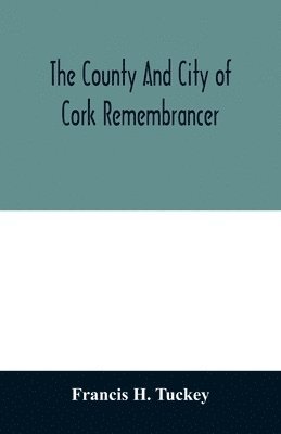 bokomslag county and city of Cork remembrancer; or, Annals of the county and city of Cork