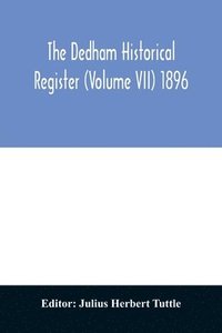 bokomslag The Dedham historical register (Volume VII) 1896