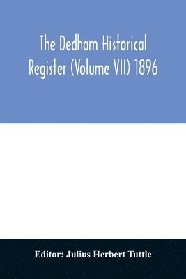 bokomslag The Dedham historical register (Volume VII) 1896