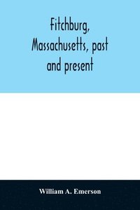 bokomslag Fitchburg, Massachusetts, past and present