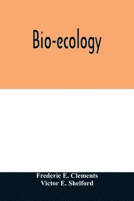 Frederic E Clements, Victor E Shelford, Frederic E. Clements, Victor E. Shelford - Bio-ecology, Häftad