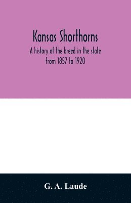 bokomslag Kansas shorthorns; a history of the breed in the state from 1857 to 1920