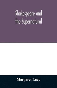 bokomslag Shakespeare and the supernatural; a brief study of folklore, superstition, and witchcraft in 'Macbeth, ' 'Midsummer night's dream' and 'The tempest, '