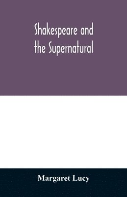 bokomslag Shakespeare and the supernatural; a brief study of folklore, superstition, and witchcraft in 'Macbeth, ' 'Midsummer night's dream' and 'The tempest, '