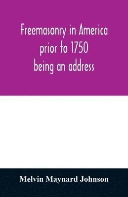 bokomslag Freemasonry in America prior to 1750; being an address