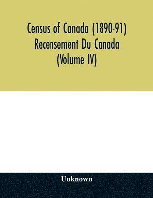 bokomslag Census of Canada (1890-91) Recensement Du Canada (Volume IV)