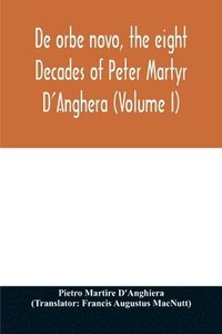 bokomslag De orbe novo, the eight Decades of Peter Martyr D'Anghera (Volume I)