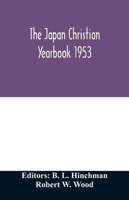 The Japan Christian yearbook 1953; A survey of the Christian movement in Japan through 1952 1