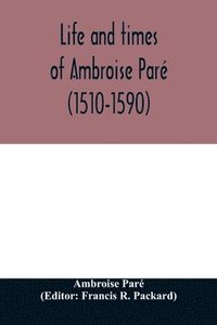 bokomslag Life and times of Ambroise Par (1510-1590) with a new translation of his Apology and an account of his journeys in divers places