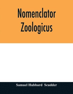 bokomslag Nomenclator zoologicus. An alphabetical list of all generic names that have been employed by naturalists for recent and fossil animals from the earliest times to the close of the year 1879