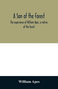 bokomslag A son of the forest. The experience of William Apes, a native of the forest