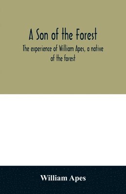 son of the forest. The experience of William Apes, a native of the forest