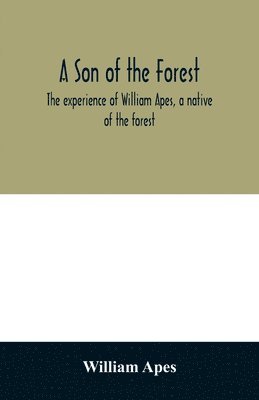 A son of the forest. The experience of William Apes, a native of the forest 1