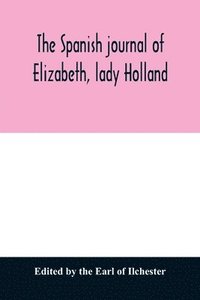 bokomslag The Spanish journal of Elizabeth, lady Holland
