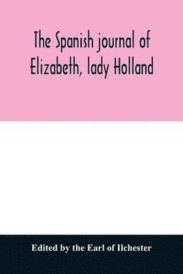 The Spanish journal of Elizabeth, lady Holland 1