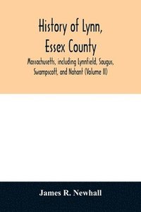 bokomslag History of Lynn, Essex County, Massachusetts, including Lynnfield, Saugus, Swampscott, and Nahant (Volume II)