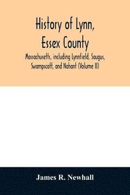 bokomslag History of Lynn, Essex County, Massachusetts, including Lynnfield, Saugus, Swampscott, and Nahant (Volume II)