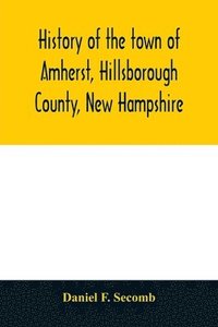 bokomslag History of the town of Amherst, Hillsborough County, New Hampshire