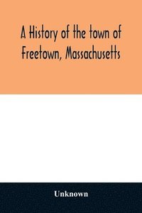 bokomslag A History of the town of Freetown, Massachusetts