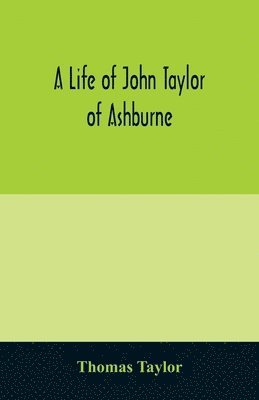 bokomslag A life of John Taylor of Ashburne, Rector of Bosworth, prebendary of Westminster, & friend of Dr. Samuel Johnson. Together with an account of the Taylors & Websters of Ashburne, with pedigrees and