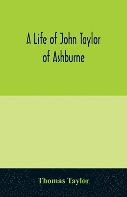 Thomas Taylor - life of John Taylor of Ashburne, Rector of Bosworth, prebendary of Westminster, & friend of Dr. Samuel Johnson. Together with an account of the Taylors & Websters of Ashburne, with pedigrees and copious genealogical notes, Häftad