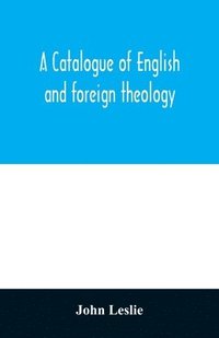 bokomslag A Catalogue of English and foreign theology