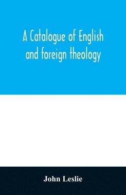 A Catalogue of English and foreign theology 1