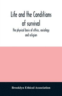 bokomslag Life and the conditions of survival, the physical basis of ethics, sociology and religion