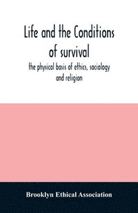 bokomslag Life and the conditions of survival, the physical basis of ethics, sociology and religion