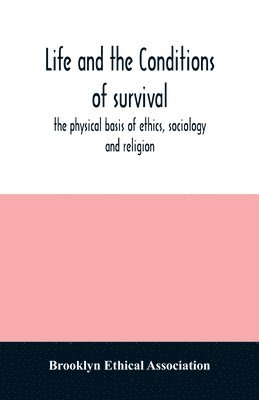 bokomslag Life and the conditions of survival, the physical basis of ethics, sociology and religion